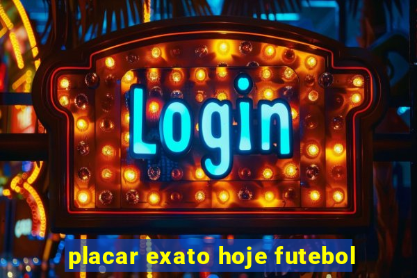 placar exato hoje futebol